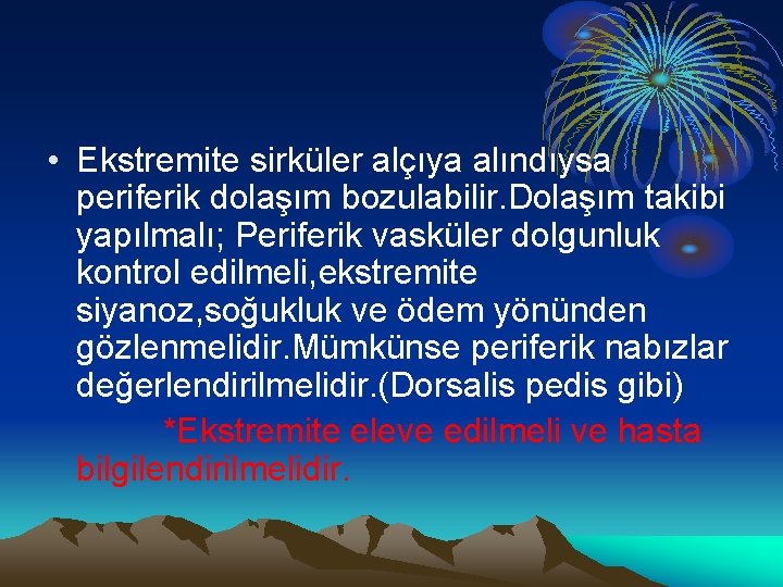  • Ekstremite sirküler alçıya alındıysa periferik dolaşım bozulabilir. Dolaşım takibi yapılmalı; Periferik vasküler