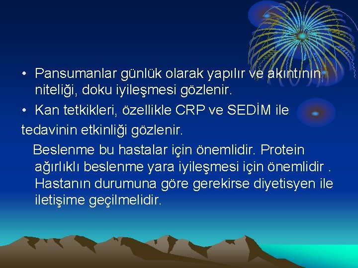  • Pansumanlar günlük olarak yapılır ve akıntının niteliği, doku iyileşmesi gözlenir. • Kan