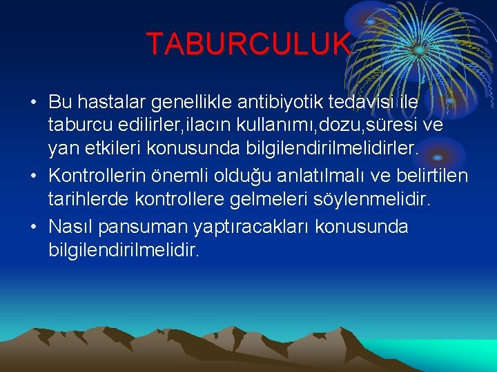 TABURCULUK • Bu hastalar genellikle antibiyotik tedavisi ile taburcu edilirler, ilacın kullanımı, dozu, süresi