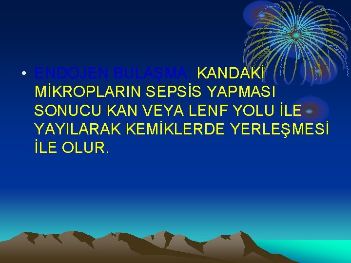  • ENDOJEN BULAŞMA: KANDAKİ MİKROPLARIN SEPSİS YAPMASI SONUCU KAN VEYA LENF YOLU İLE