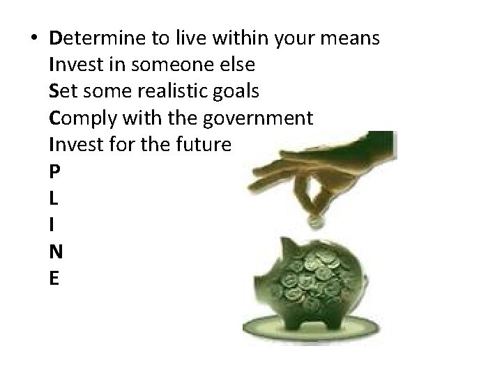  • Determine to live within your means Invest in someone else Set some