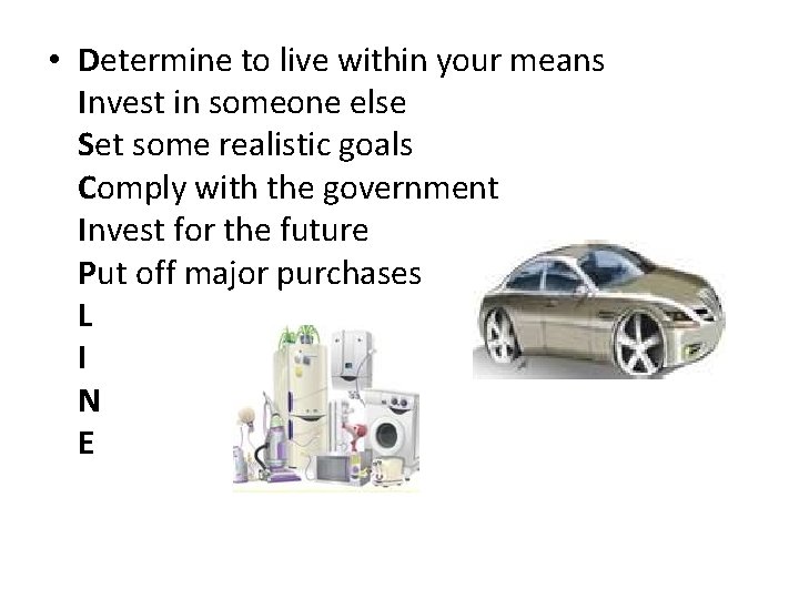  • Determine to live within your means Invest in someone else Set some