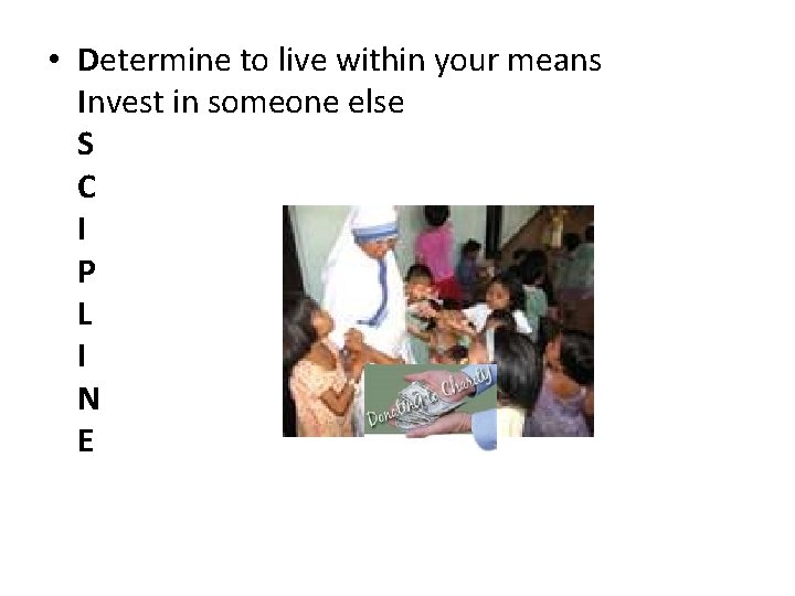  • Determine to live within your means Invest in someone else S C