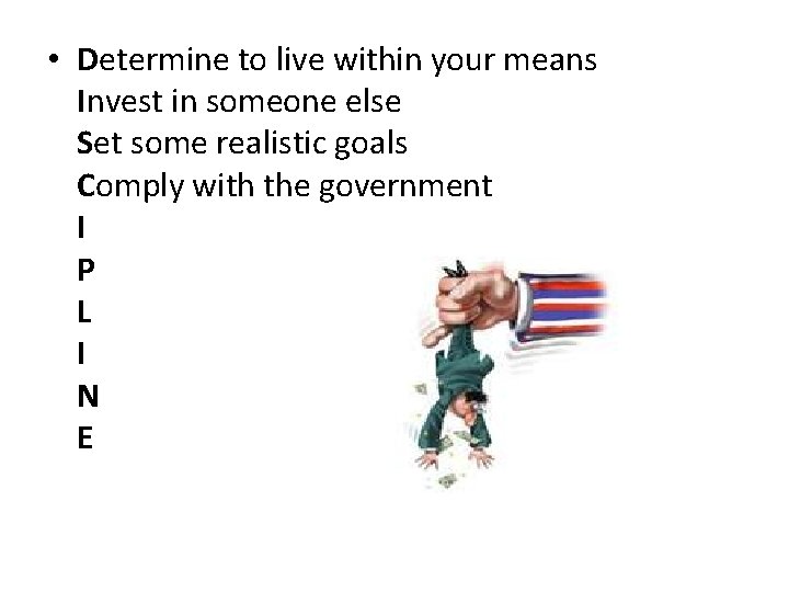  • Determine to live within your means Invest in someone else Set some