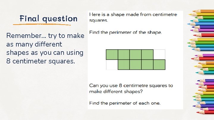 Final question Remember… try to make as many different shapes as you can using