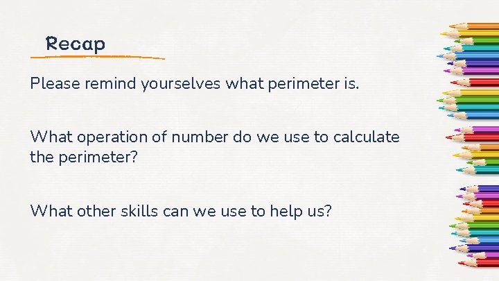 Recap Please remind yourselves what perimeter is. What operation of number do we use