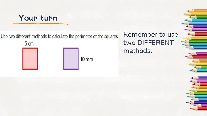Your turn Remember to use two DIFFERENT methods. 
