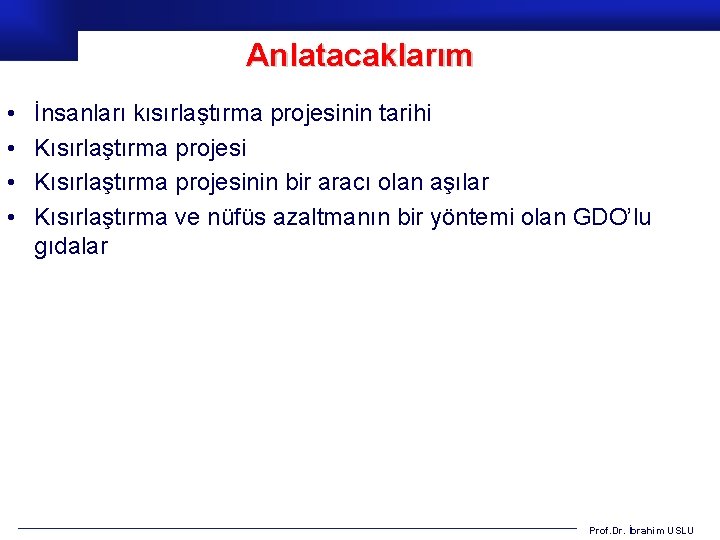 Anlatacaklarım • • İnsanları kısırlaştırma projesinin tarihi Kısırlaştırma projesinin bir aracı olan aşılar Kısırlaştırma