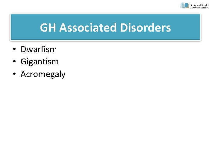 GH Associated Disorders • Dwarfism • Gigantism • Acromegaly 