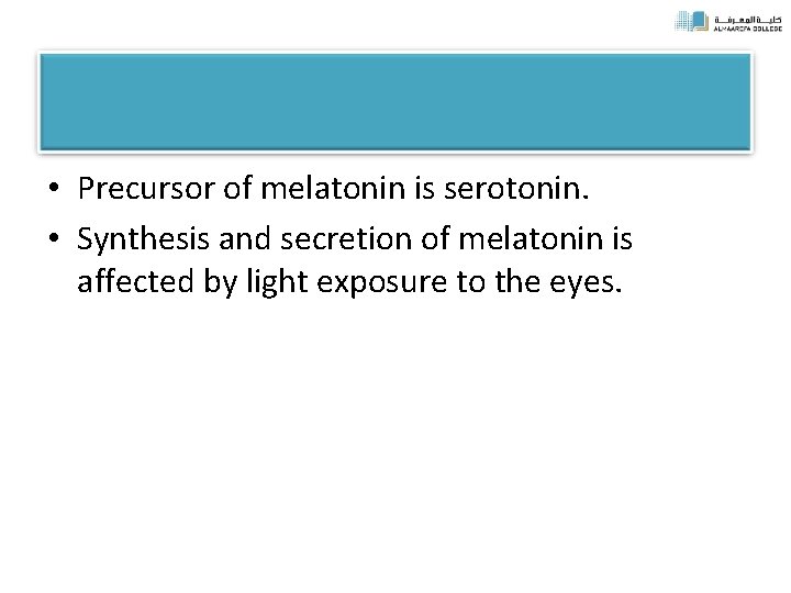  • Precursor of melatonin is serotonin. • Synthesis and secretion of melatonin is
