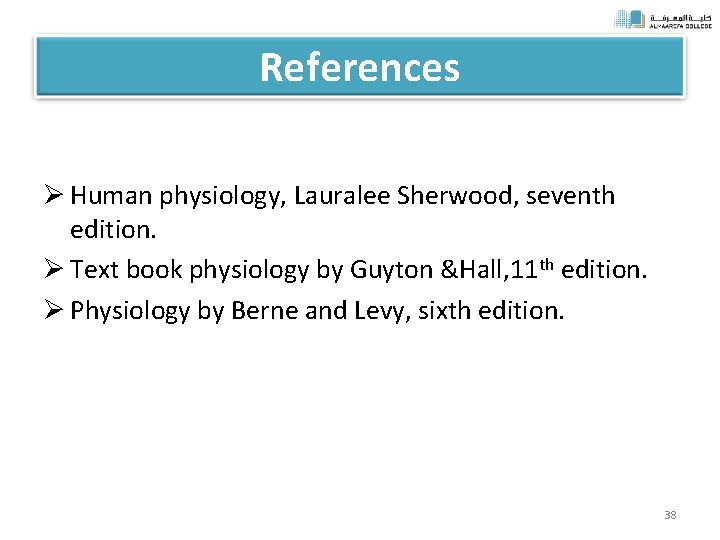 References Ø Human physiology, Lauralee Sherwood, seventh edition. Ø Text book physiology by Guyton