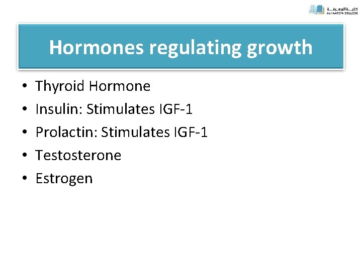 Hormones regulating growth • • • Thyroid Hormone Insulin: Stimulates IGF-1 Prolactin: Stimulates IGF-1