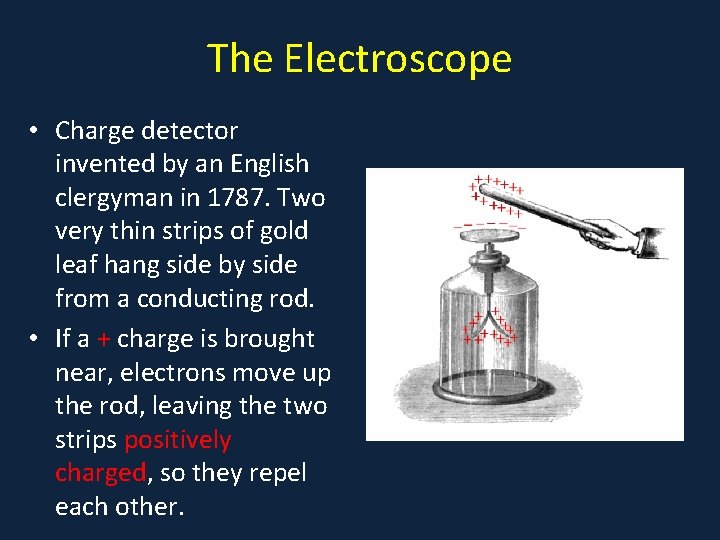 The Electroscope • Charge detector invented by an English clergyman in 1787. Two very