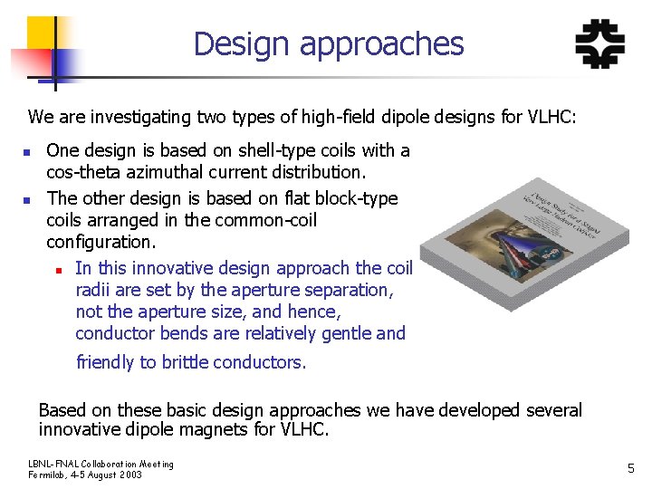 Design approaches We are investigating two types of high-field dipole designs for VLHC: n