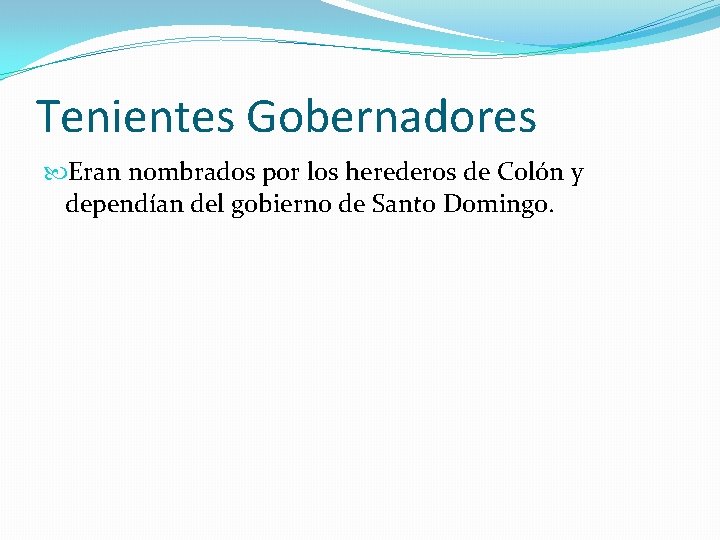 Tenientes Gobernadores Eran nombrados por los herederos de Colón y dependían del gobierno de Tenientes Gobernadores Eran nombrados por los herederos de Colón y dependían del gobierno de