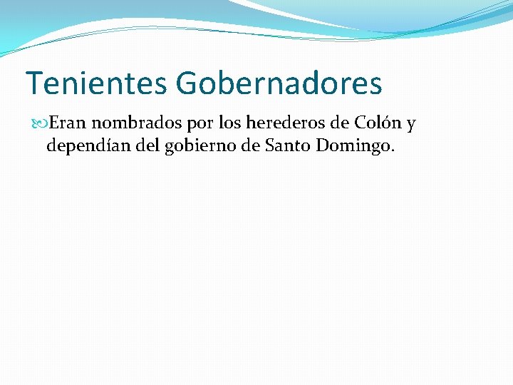 Tenientes Gobernadores Eran nombrados por los herederos de Colón y dependían del gobierno de