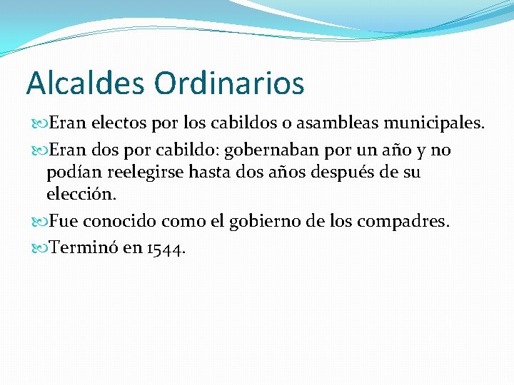 Alcaldes Ordinarios Eran electos por los cabildos o asambleas municipales. Eran dos por cabildo: