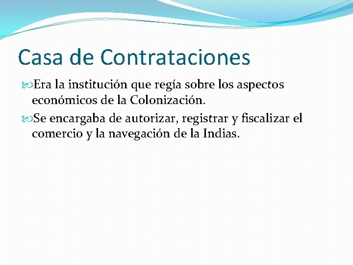 Casa de Contrataciones Era la institución que regía sobre los aspectos económicos de la