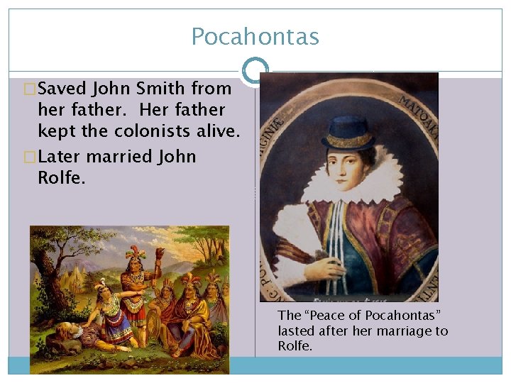 Pocahontas �Saved John Smith from her father. Her father kept the colonists alive. �Later