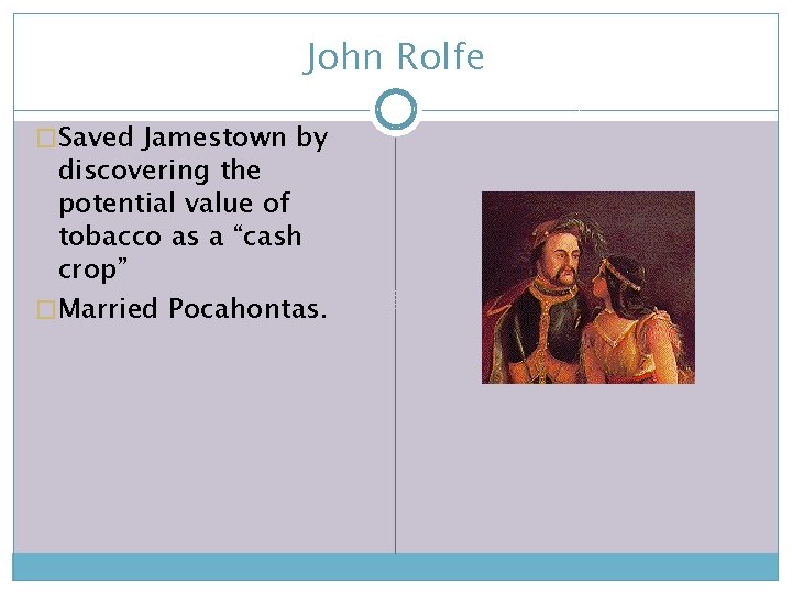 John Rolfe �Saved Jamestown by discovering the potential value of tobacco as a “cash