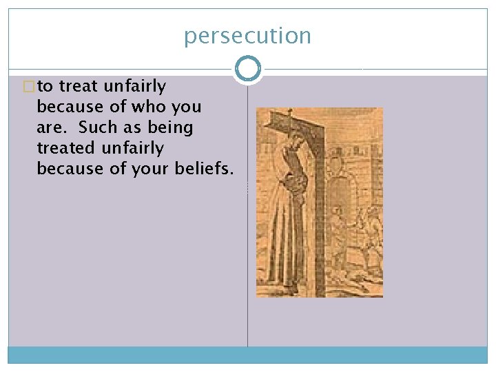 persecution �to treat unfairly because of who you are. Such as being treated unfairly