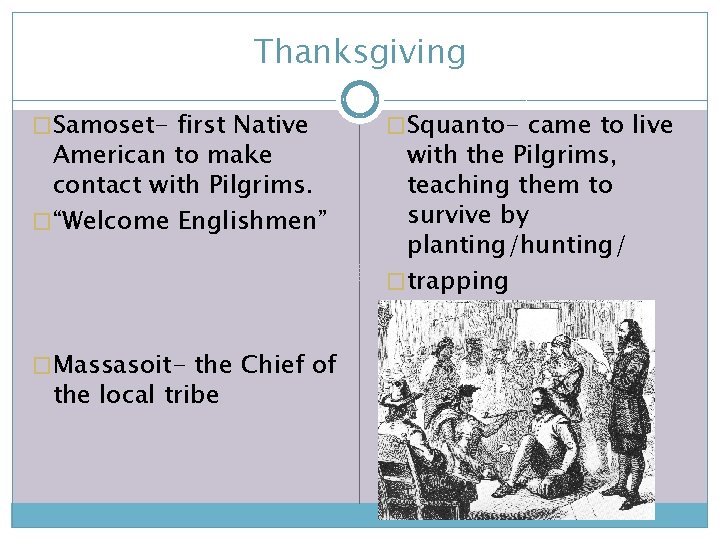 Thanksgiving �Samoset- first Native American to make contact with Pilgrims. �“Welcome Englishmen” �Massasoit- the