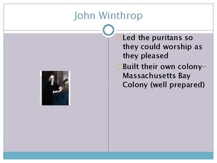 John Winthrop �Led the puritans so they could worship as they pleased �Built their