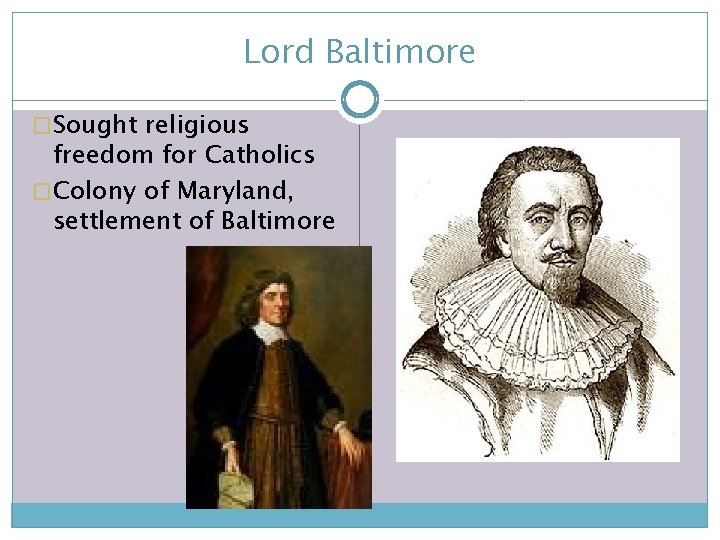 Lord Baltimore �Sought religious freedom for Catholics �Colony of Maryland, settlement of Baltimore 