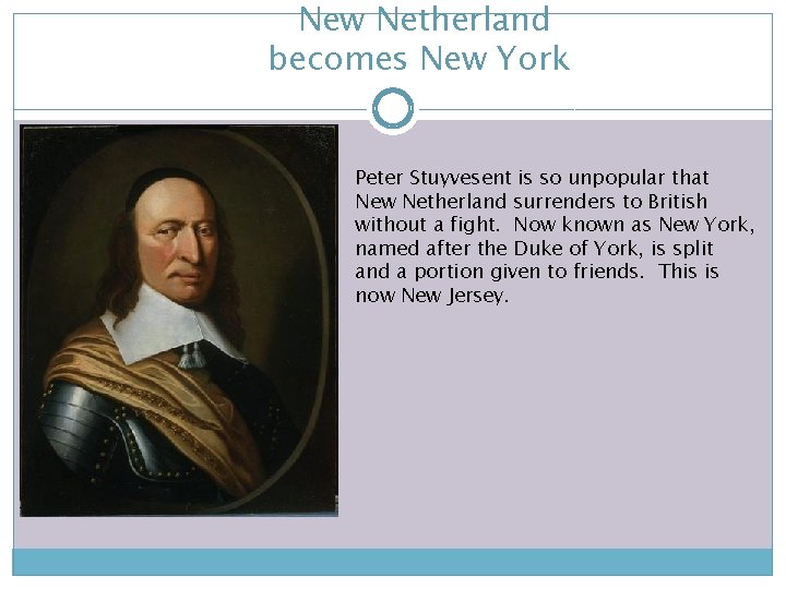 New Netherland becomes New York Peter Stuyvesent is so unpopular that New Netherland surrenders