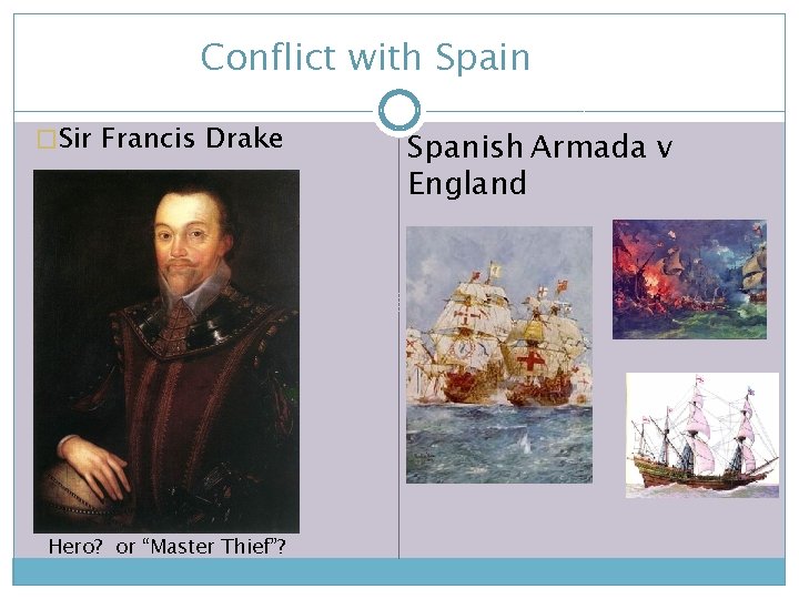 Conflict with Spain �Sir Francis Drake Hero? or “Master Thief”? Spanish Armada v England
