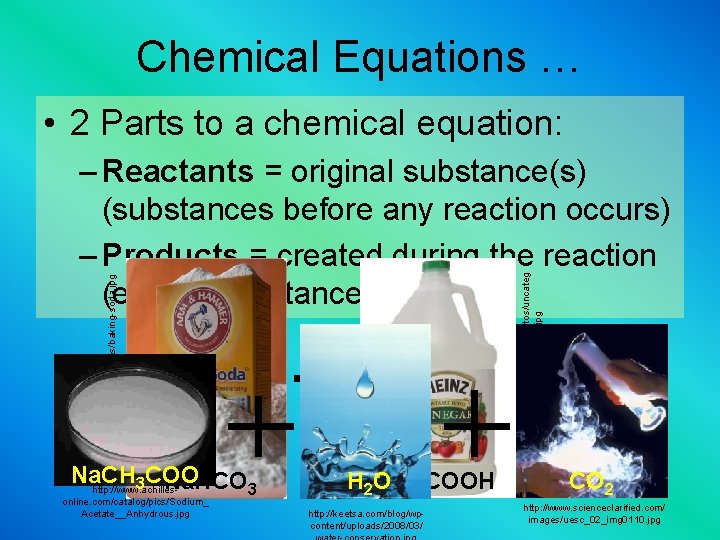 Chemical Equations … • 2 Parts to a chemical equation: Na. CH 3 COO
