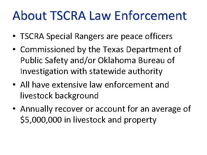 About TSCRA Law Enforcement • TSCRA Special Rangers are peace officers • Commissioned by