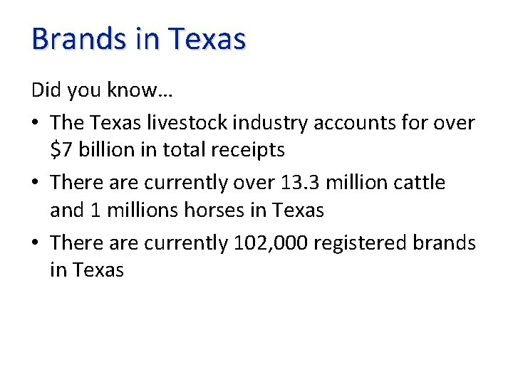Brands in Texas Did you know… • The Texas livestock industry accounts for over