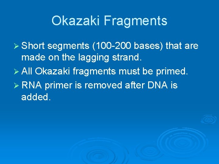 Okazaki Fragments Ø Short segments (100 -200 bases) that are made on the lagging
