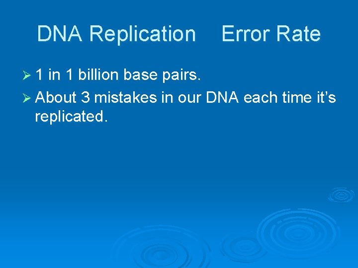 DNA Replication Error Rate Ø 1 in 1 billion base pairs. Ø About 3