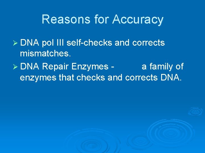 Reasons for Accuracy Ø DNA pol III self-checks and corrects mismatches. Ø DNA Repair