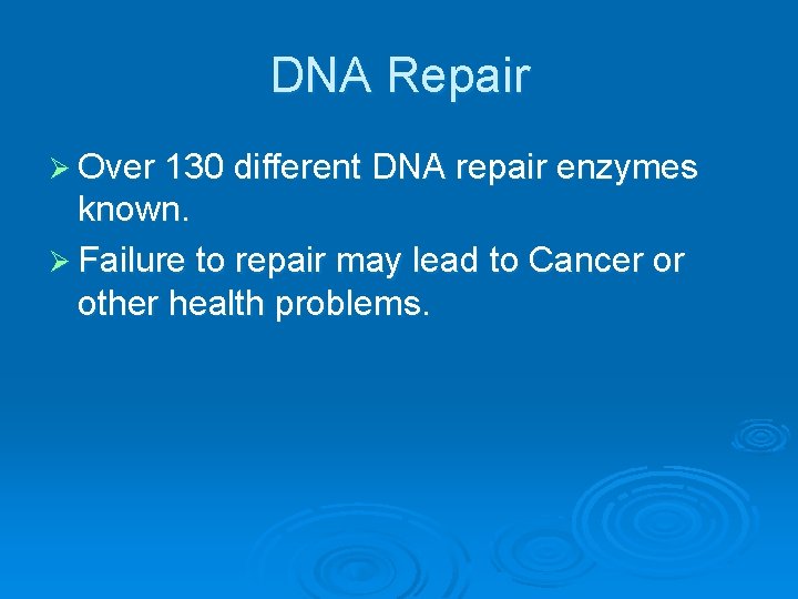 DNA Repair Ø Over 130 different DNA repair enzymes known. Ø Failure to repair