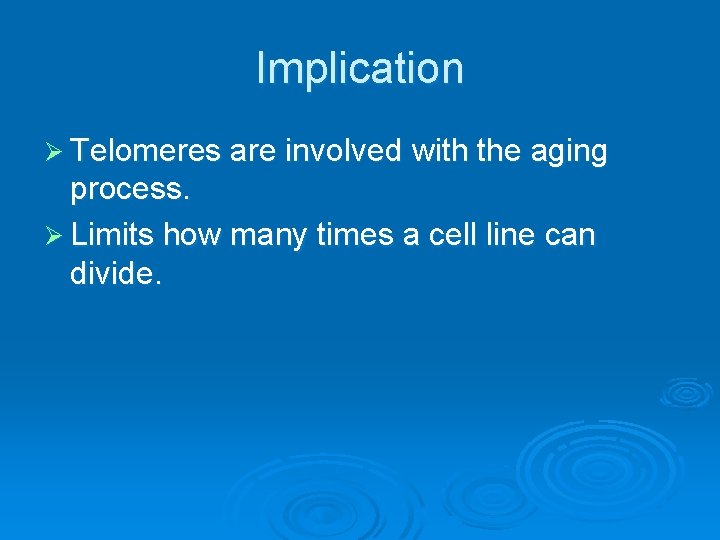Implication Ø Telomeres are involved with the aging process. Ø Limits how many times
