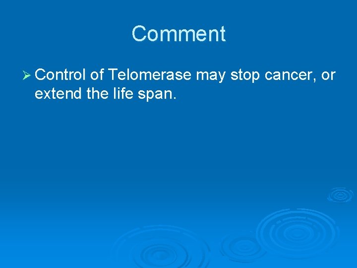 Comment Ø Control of Telomerase may stop cancer, or extend the life span. 