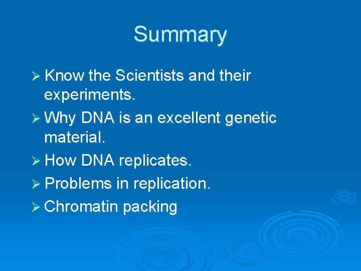 Summary Ø Know the Scientists and their experiments. Ø Why DNA is an excellent