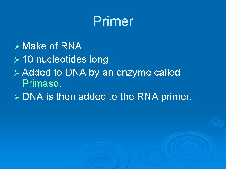 Primer Ø Make of RNA. Ø 10 nucleotides long. Ø Added to DNA by