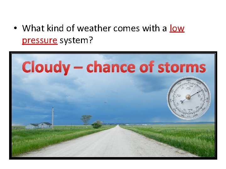  • What kind of weather comes with a low pressure system? Cloudy –