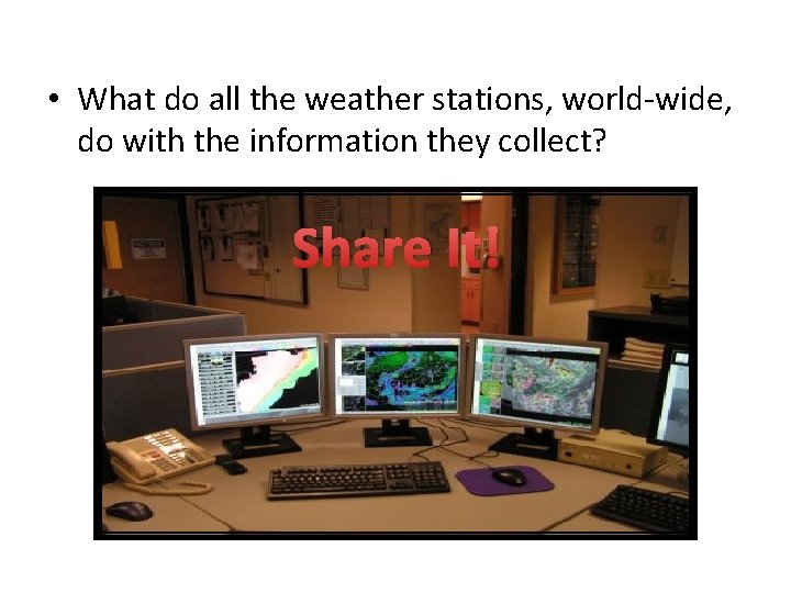  • What do all the weather stations, world-wide, do with the information they