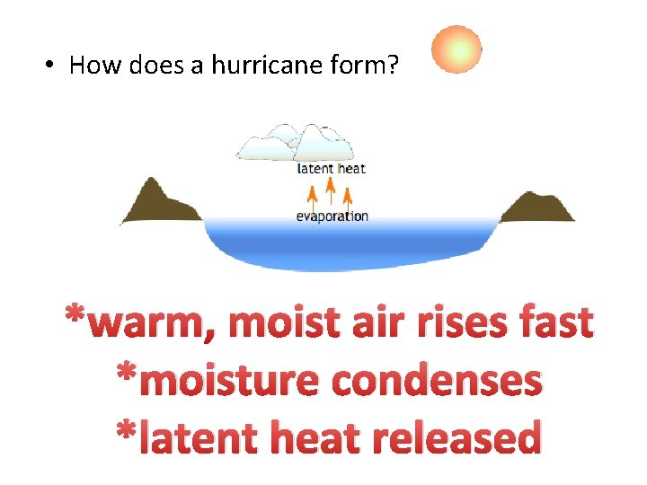  • How does a hurricane form? *warm, moist air rises fast *moisture condenses
