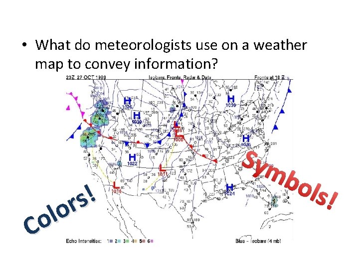  • What do meteorologists use on a weather map to convey information? !