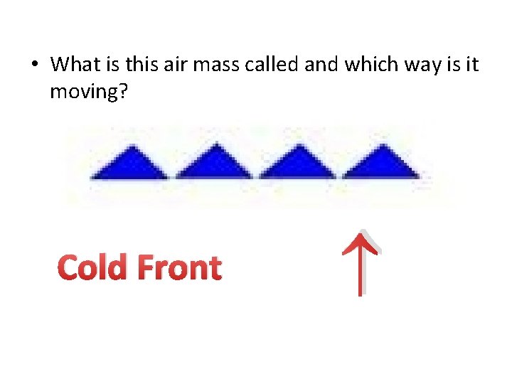 Cold Front • What is this air mass called and which way is it