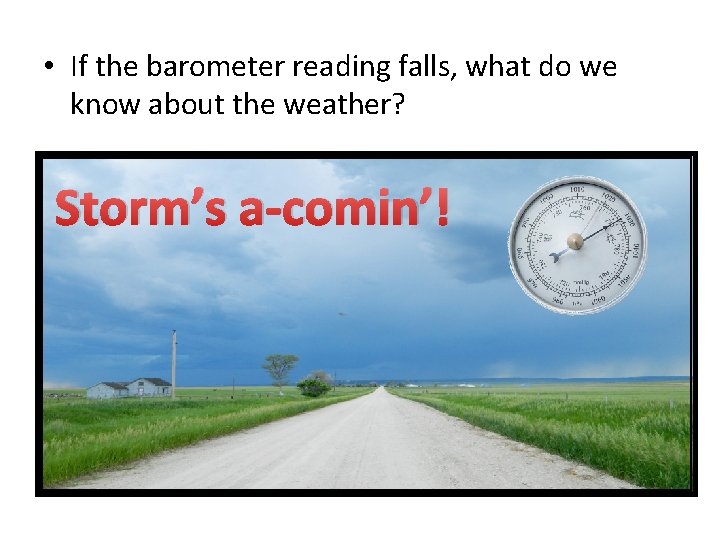  • If the barometer reading falls, what do we know about the weather?