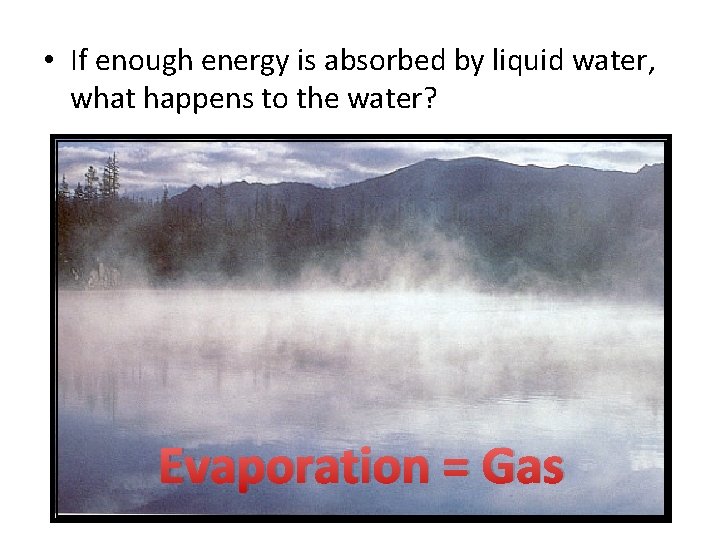  • If enough energy is absorbed by liquid water, what happens to the