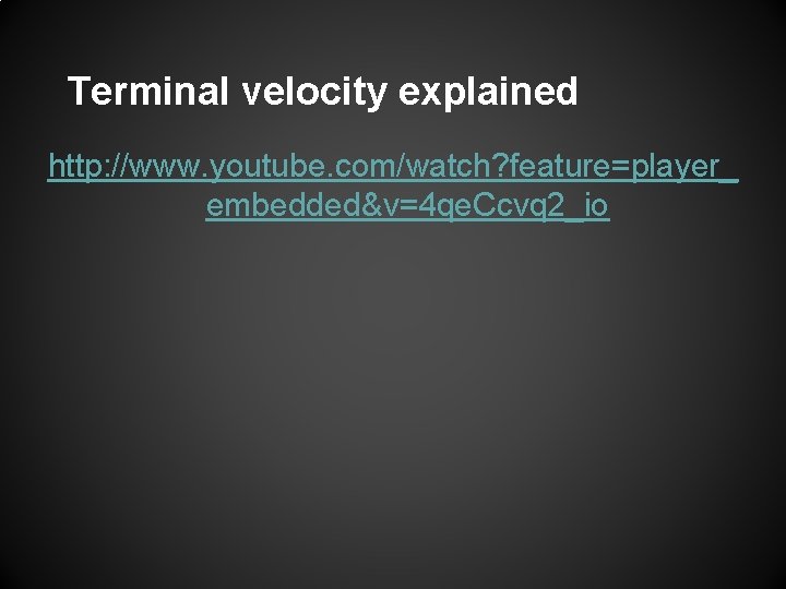 Terminal velocity explained http: //www. youtube. com/watch? feature=player_ embedded&v=4 qe. Ccvq 2_io 