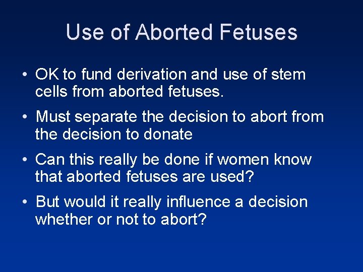 Use of Aborted Fetuses • OK to fund derivation and use of stem cells